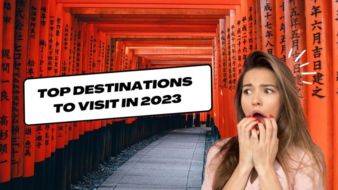 Top Destinations To Visit In 2023: Your Ultimate Guide