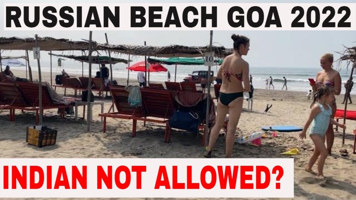 Foreigners & Russian Beaches in Goa 2022, Should Indian Visit These Beaches in 2022 ?
