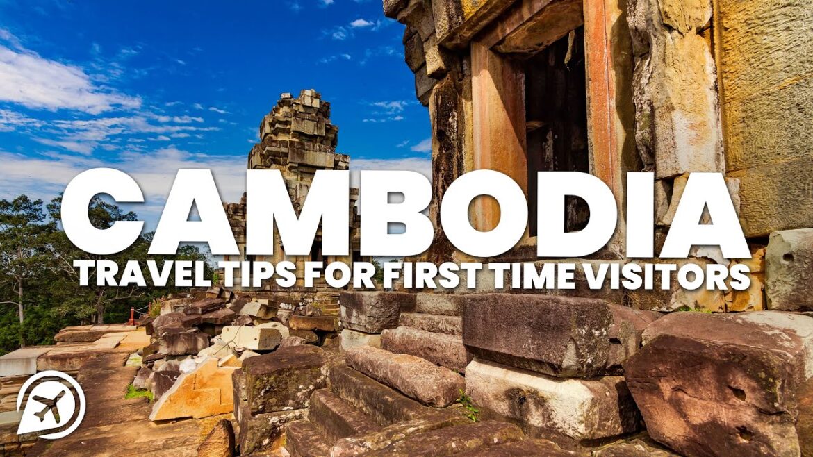 CAMBODIA TRAVEL TIPS FOR FIRST TIME VISITORS CAMBODIA TRAVEL TIPS FOR FIRST TIME VISITORS
