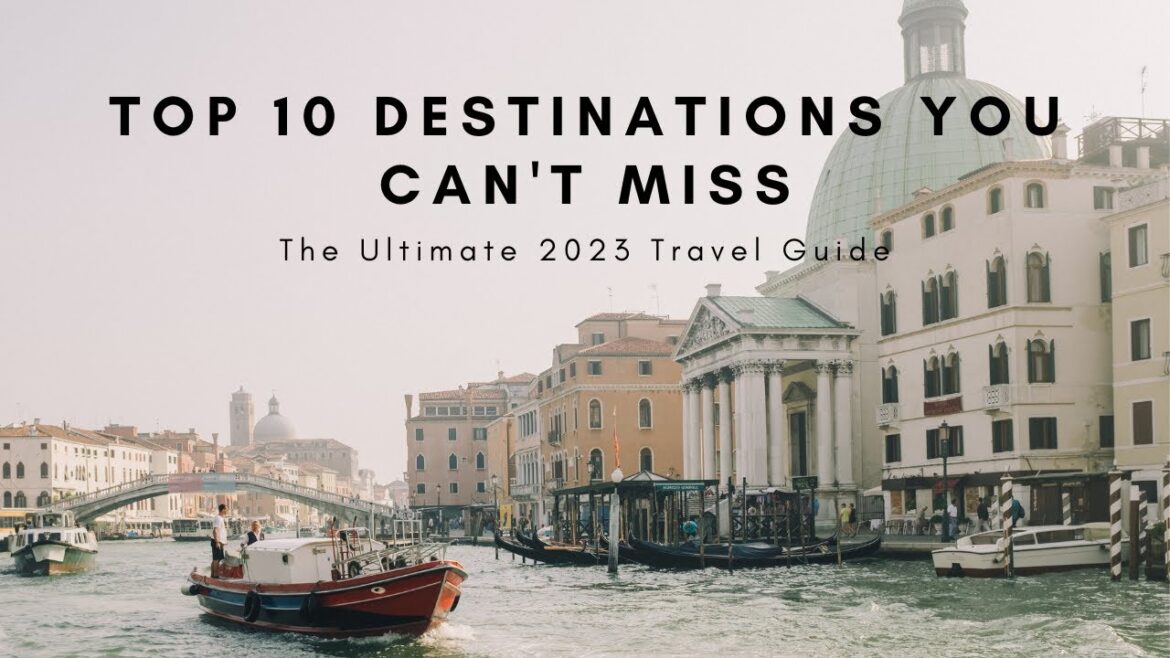 The Ultimate 2023 Travel Guide: Top 10 Destinations You Can't Miss