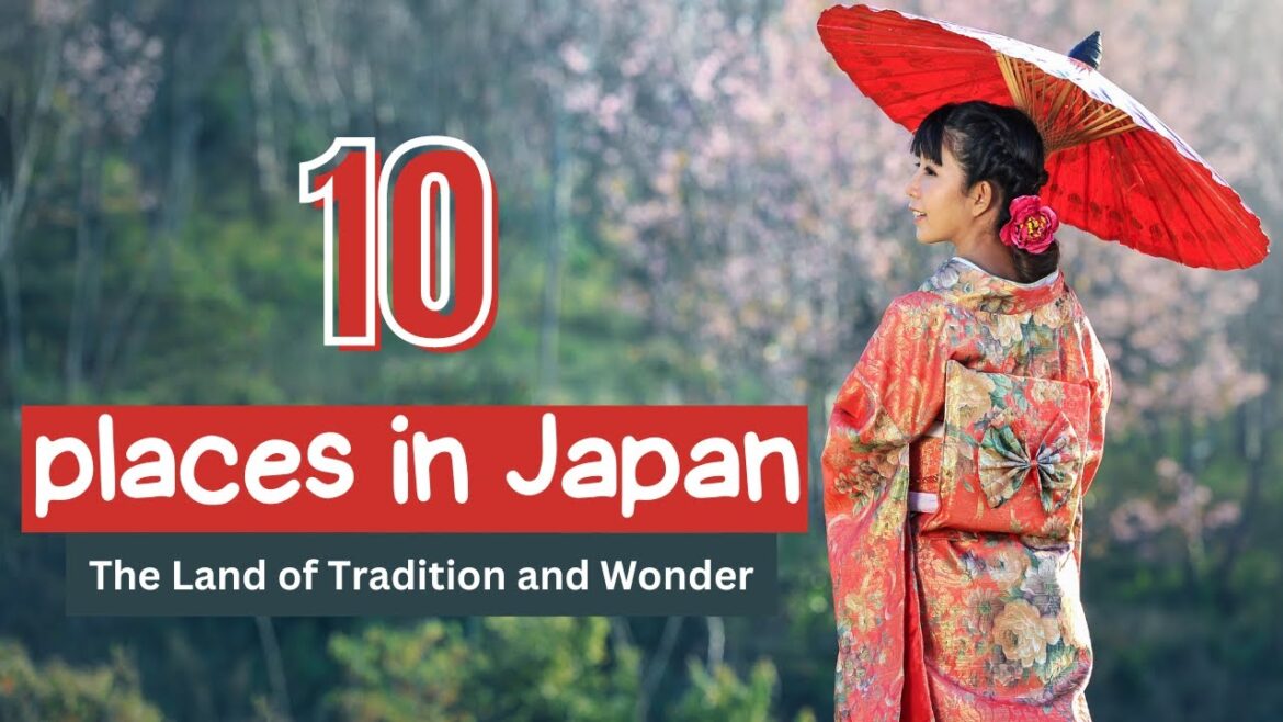 10 Amazing Places to Visit in Japan: The Land of Tradition and Wonder