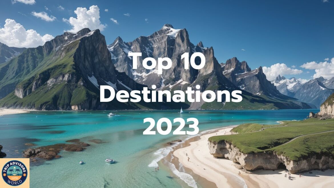 Top 10 Must-Visit Destinations for 2023  | TripAdvisors