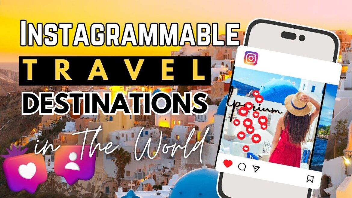 10 Must-Visit Instagrammable Travel Destinations