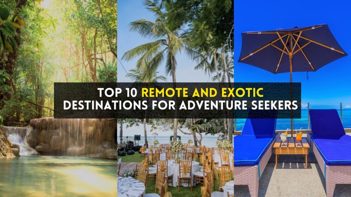 TOP 10 Unveiling  REMOTE AND EXOTIC DESTIONS FOR ADVETURE SEEKERS | Best Travel Destinations
