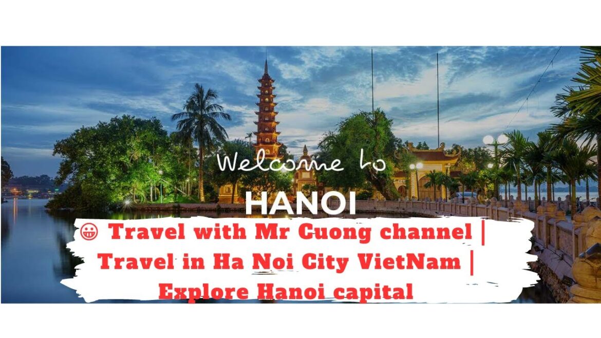 😀 Travel with Mr Cuong channel | Travel in Ha Noi City VietNam | Explore Hanoi capital
