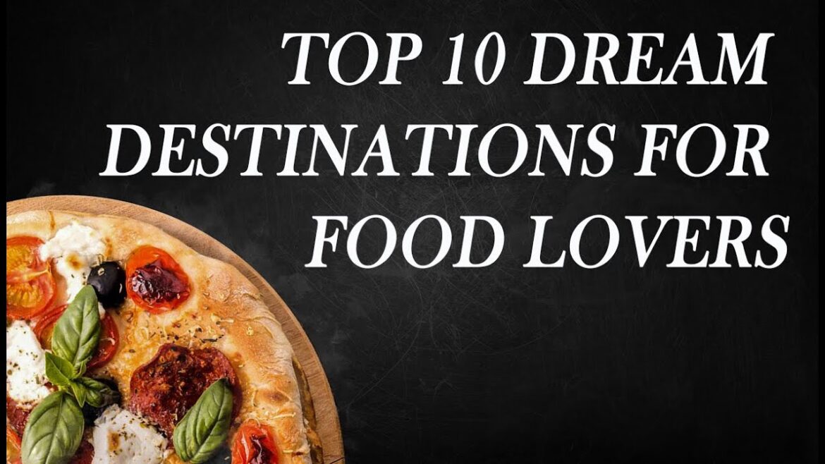 Top 10 dream destinations for food lovers Top 10 dream destinations for food lovers