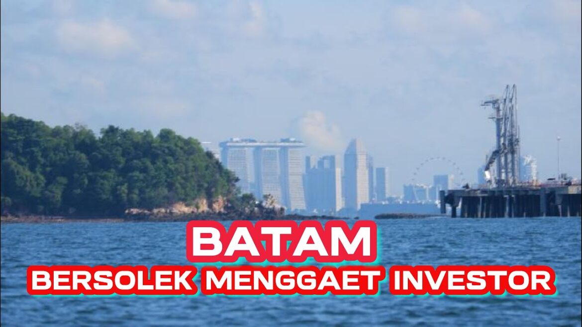 [4K] BATAM BERSOLEK UNTUK MENGGAET INVESTOR ASING MASUK BERINVESTASI