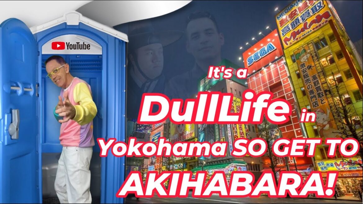 It’s a DullLife in Yokohama SO GET TO Akihabara! It's a DullLife in Yokohama SO GET TO Akihabara!