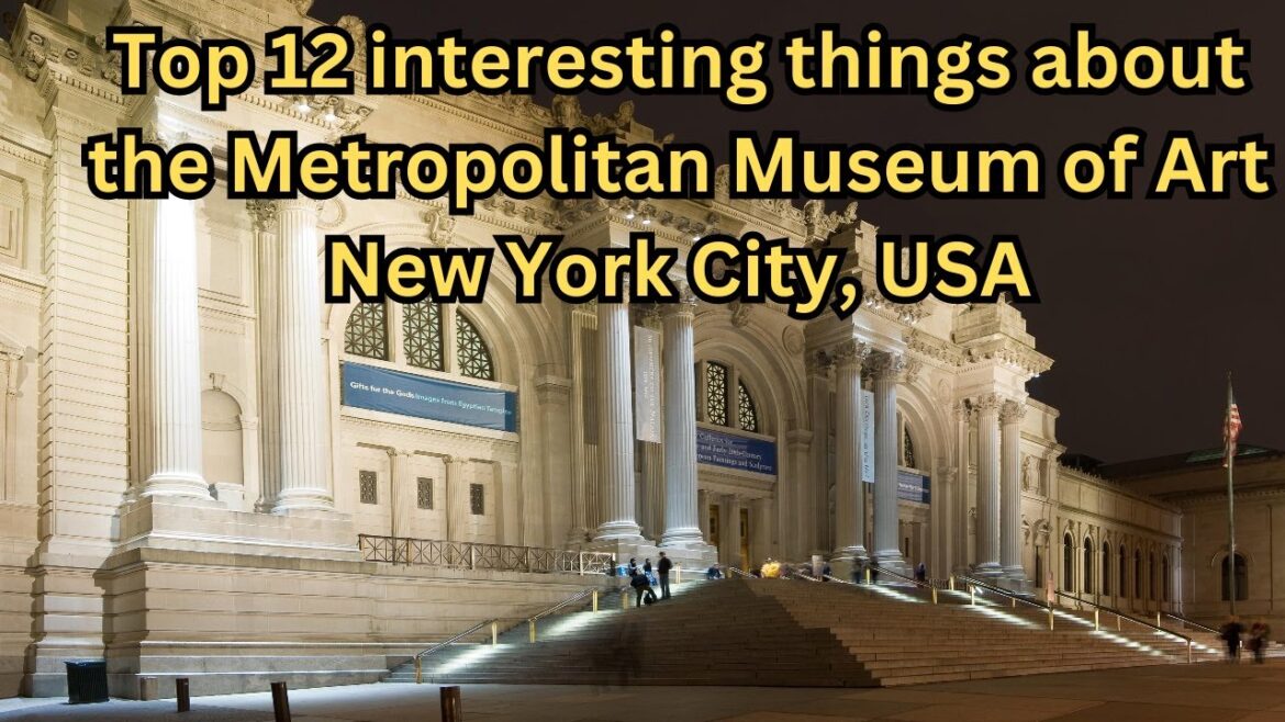 Top 12 interesting things about The Metropolitan Museum of Art – New York City, USA Top 12 interesting things about The Metropolitan Museum of Art - New York City, USA