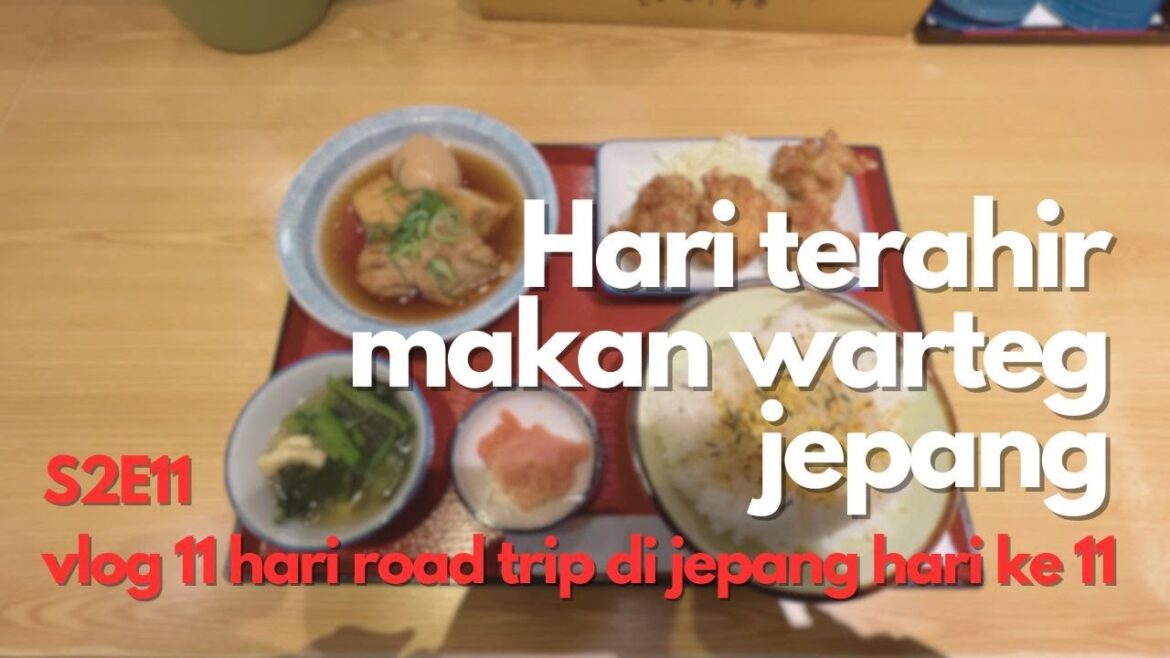 S2E11 VLOG 11 HARI ROAD TRIP DI JEPANG HARI KE 11 HARI TERAHIR MAKAN WARTEG JEPANG