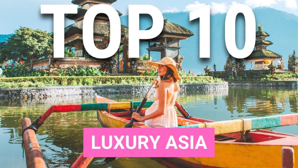 Asia's Top 10 Luxury Destinations - High-End Traveling