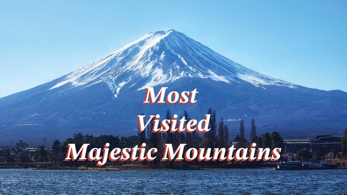 Explore the Earth’s Most Visited Majestic Mountains Explore the Earth’s Most Visited Majestic Mountains