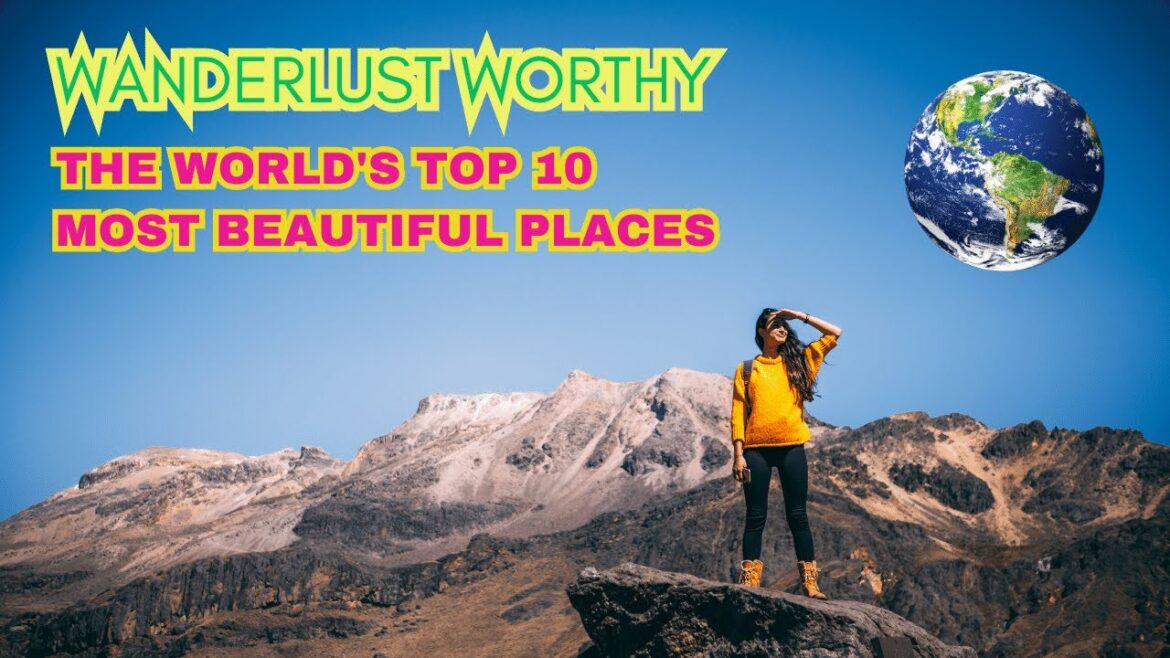 "Wanderlust Worthy: Discover the World's Top 10 Most Beautiful Places"