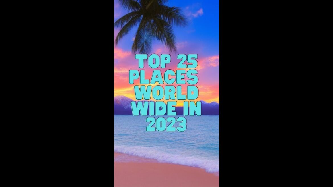 Must-See Destinations: Top 25 Places to Visit Worldwide in 2023 Must-See Destinations: Top 25 Places to Visit Worldwide in 2023