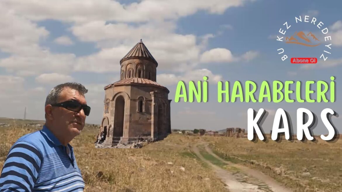 Bu Kez Neredeyiz | Kars Ani Harabeleri - Antik Kenti | Ermenistan Sınırının Sıfır Noktası