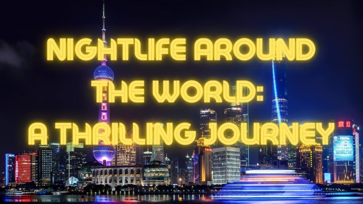 Nightlife Around the World: A Thrilling Journey