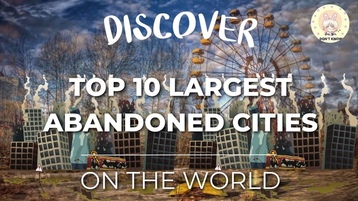 Discover | Top 10 Largest Abandoned Cities on World Discover | Top 10 Largest Abandoned Cities on World