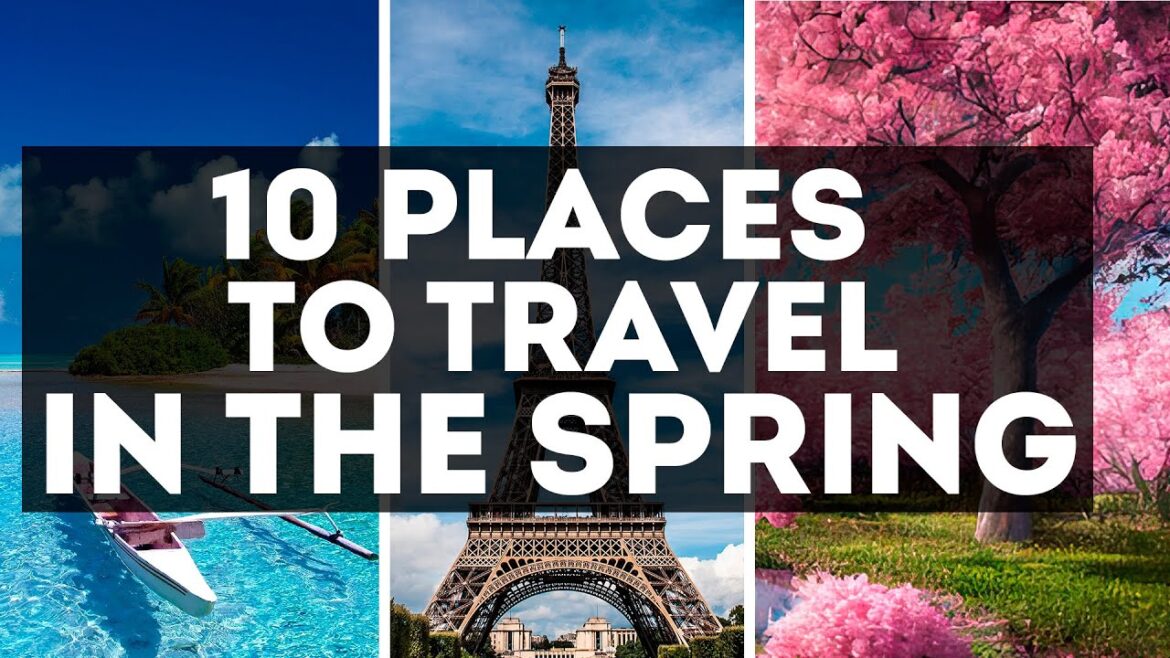 Top 10 Spring Travel Destinations You Need to Visit