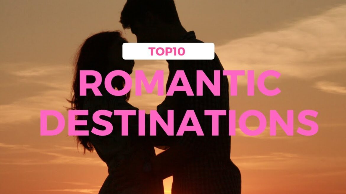 Top 10 Must Visit Romantic Destinations for Couples