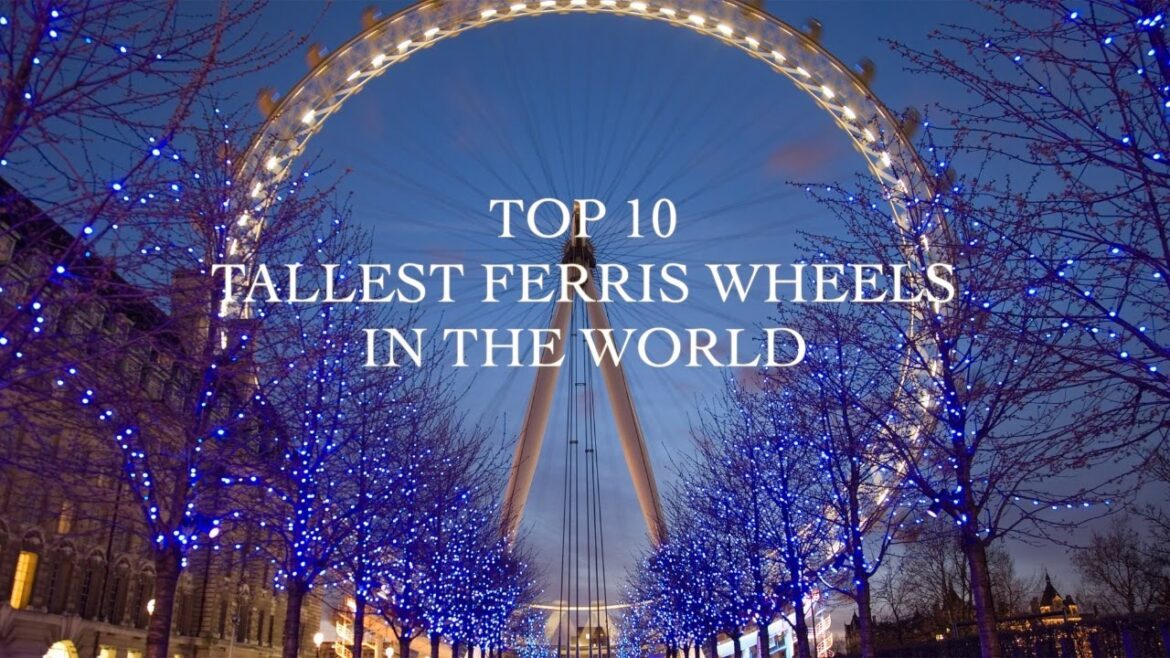 Top 10 Tallest Ferris Wheels in the World