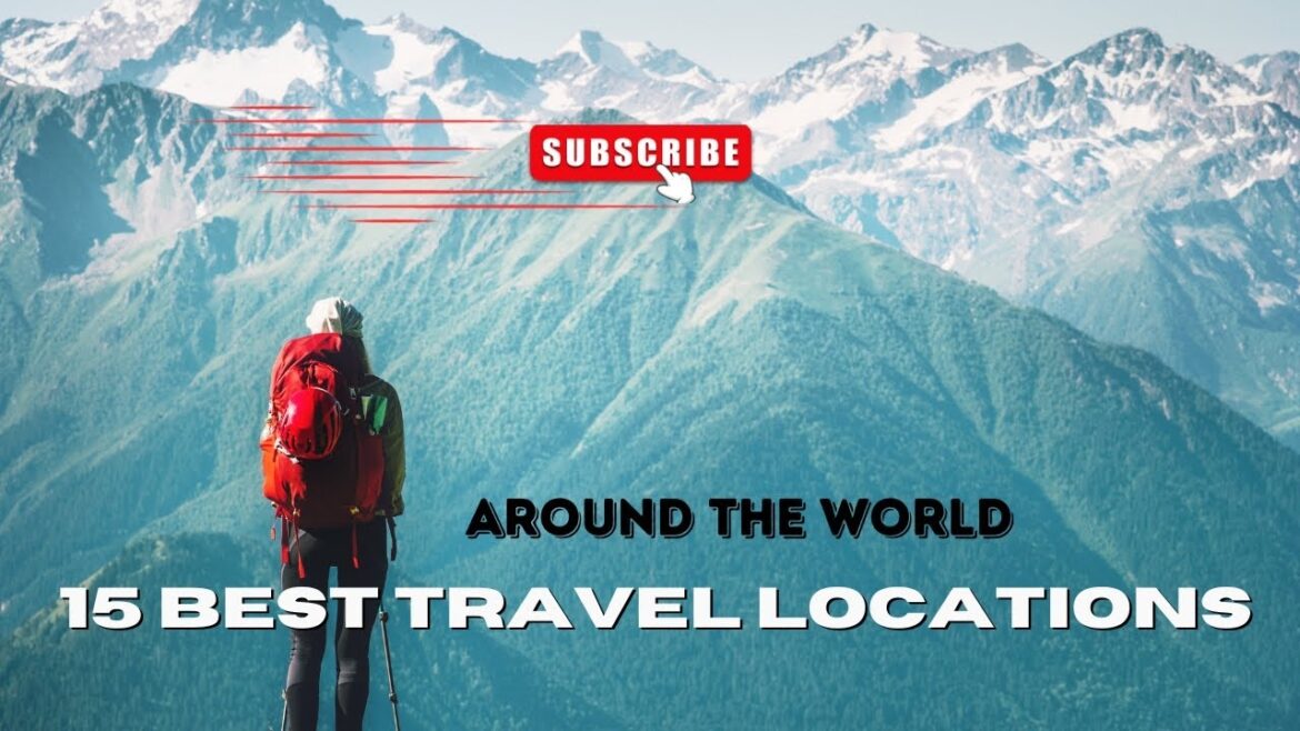 Unveiling the World’s Top 15 Best Travel Locations Unveiling the World's Top 15 Best Travel Locations