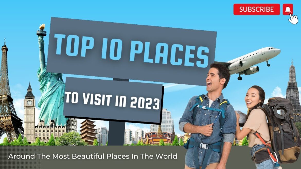 Top 10 Must-Visit Destinations in 2023