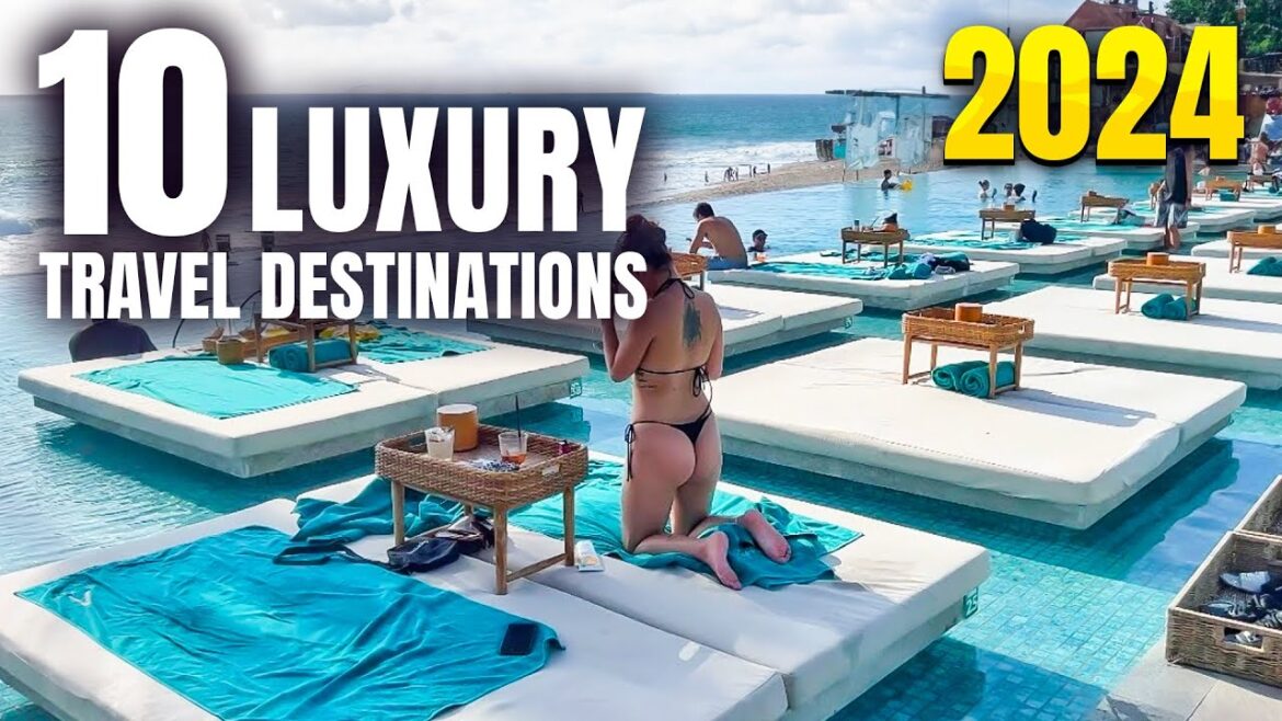 Top 10 Luxury Travel Destinations Around The World 2023-2024