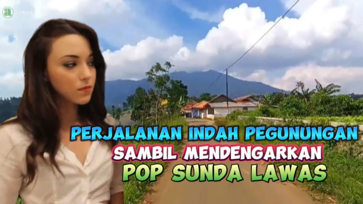 PERJALANAN INDAH MELEWATI PERBUKITAN DIIRINGI POP SUNDA LAWAS PERJALANAN INDAH MELEWATI PERBUKITAN DIIRINGI POP SUNDA LAWAS