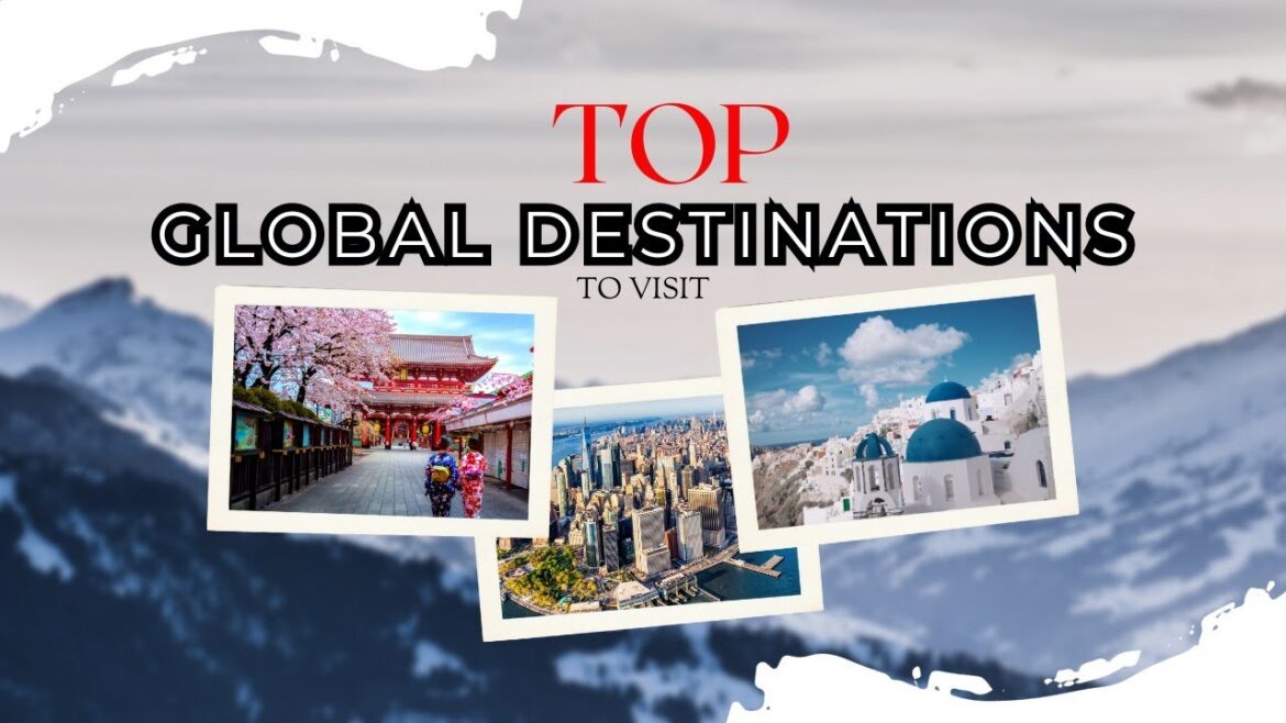 Top Global Destinations to Visit Top Global Destinations to Visit