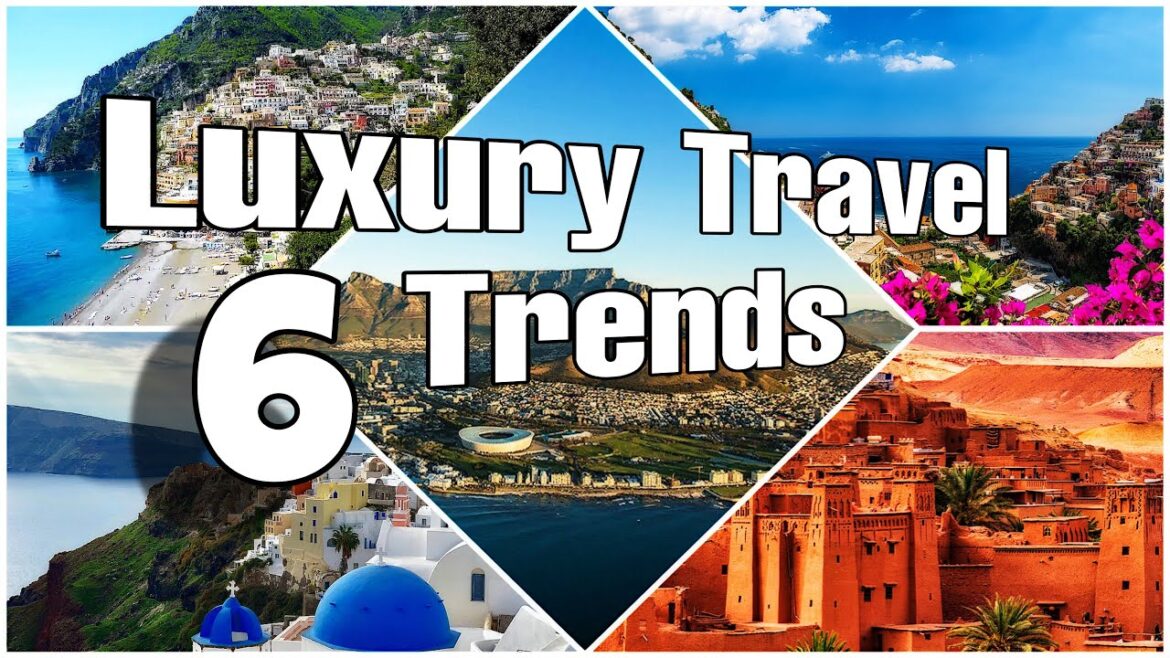 6 luxury travel trends 2024