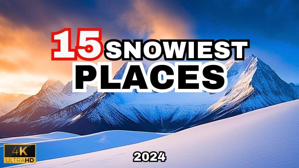 15 best snowiest Places on Earth | Snowy Marvels
