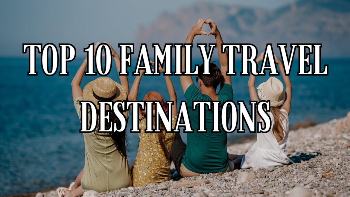 Top 10 Family Travel Destinations in 2024 Adventur