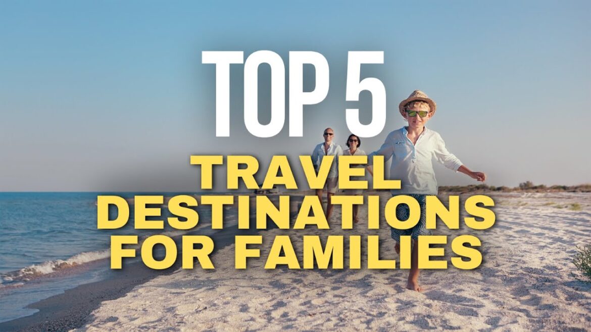 Top 5 Travel Destinations for Families Top 5 Travel Destinations for Families
