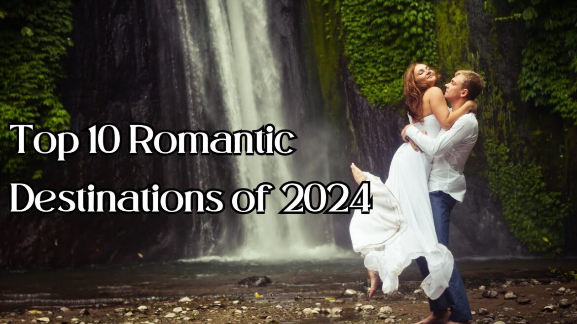 Top 10 Romantic Destinations of 2024