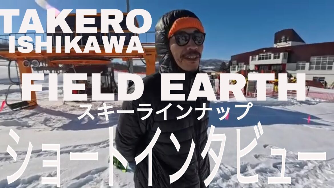 Takero Ishikawa FIELD EARTH SKI LINE-UP INTERVIEW Takero Ishikawa FIELD EARTH SKI LINE-UP INTERVIEW