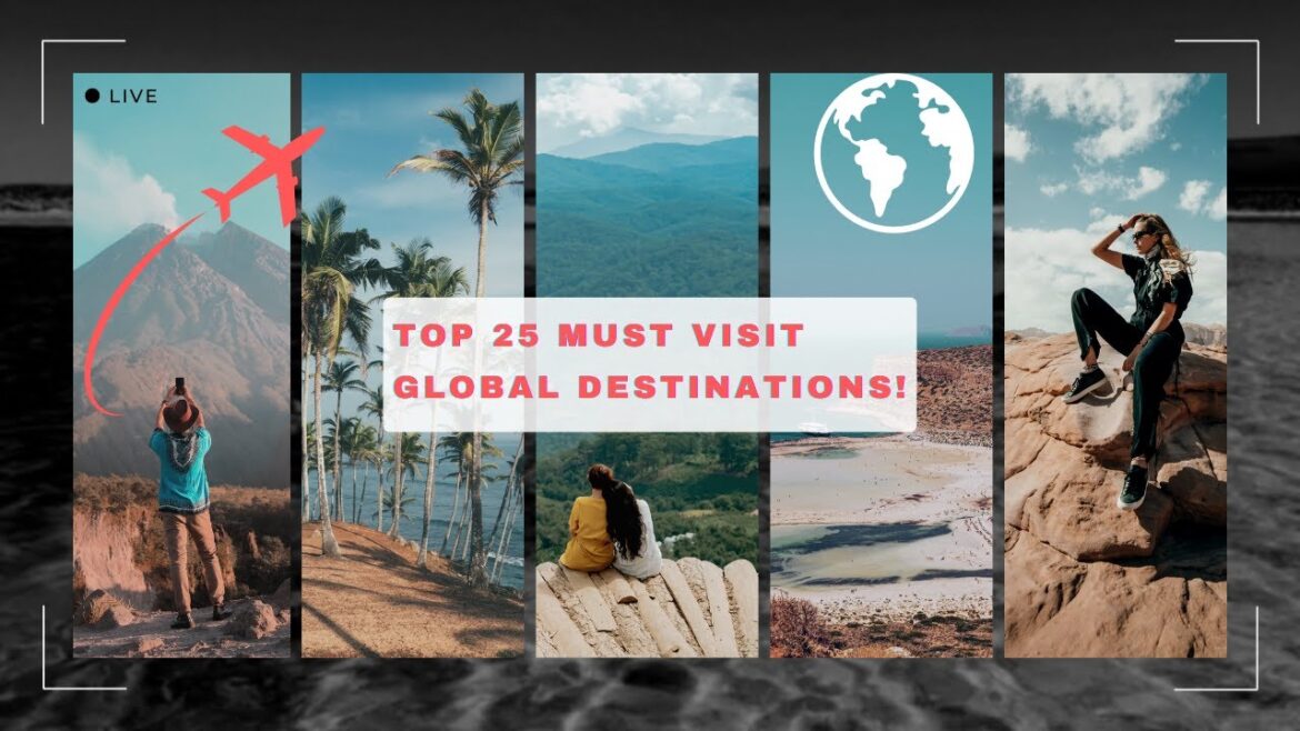 Top 25 Must Visit Global Destinations!