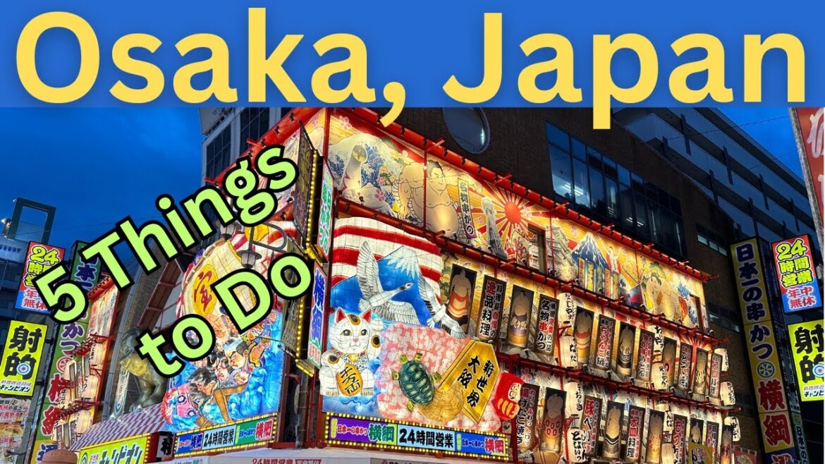 5 Things to Do in Osaka, Japan: 5 Best Places to Visit 5 Things to Do in Osaka, Japan: 5 Best Places to Visit