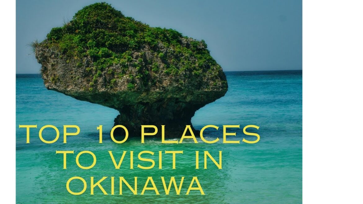 TOP 10 PLACES TO VISIT IN OKINAWA TOP 10 PLACES TO VISIT IN OKINAWA