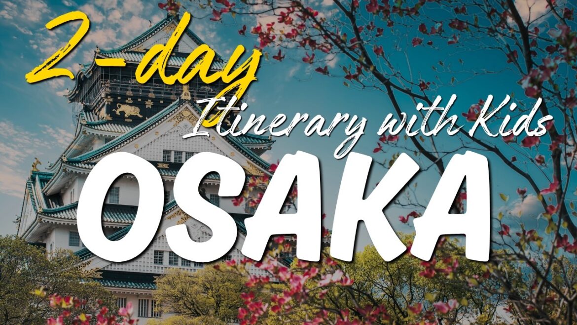 Ultimate Osaka 2 Day Itinerary with Kids (48 hours in Osaka for Family)