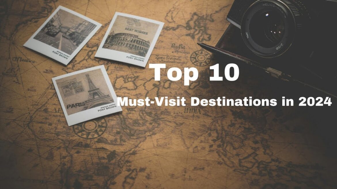 Top 10 Must-Visit Destinations in 2024!
