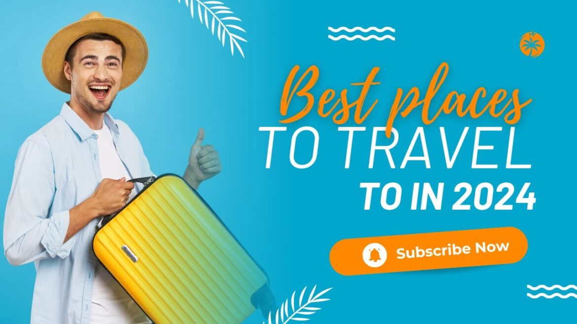 2024 Travel Hotspots: Discover the Best Places to Visit