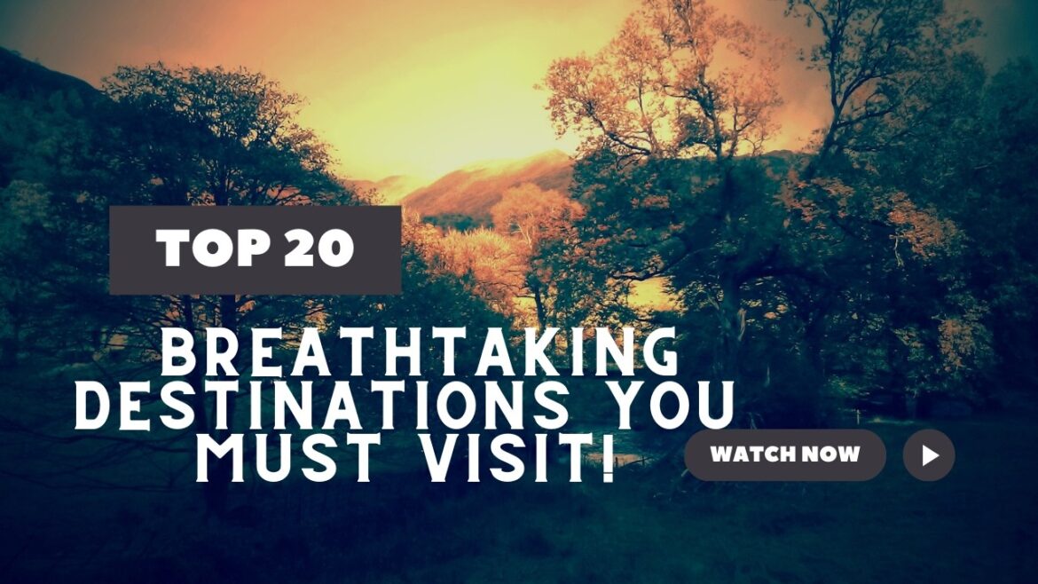 20 Breathtaking Destinations You Must Visit!