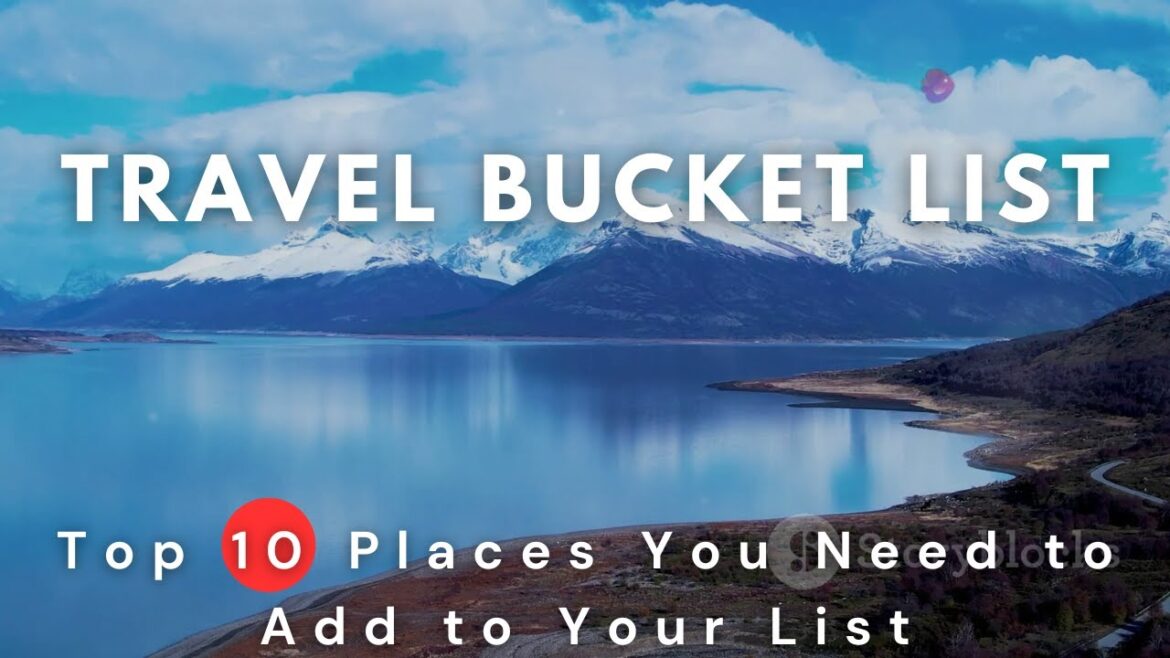 Top 10 Places You Need to Add to Your Travel Bucket List (As Chosen by a World Traveler)