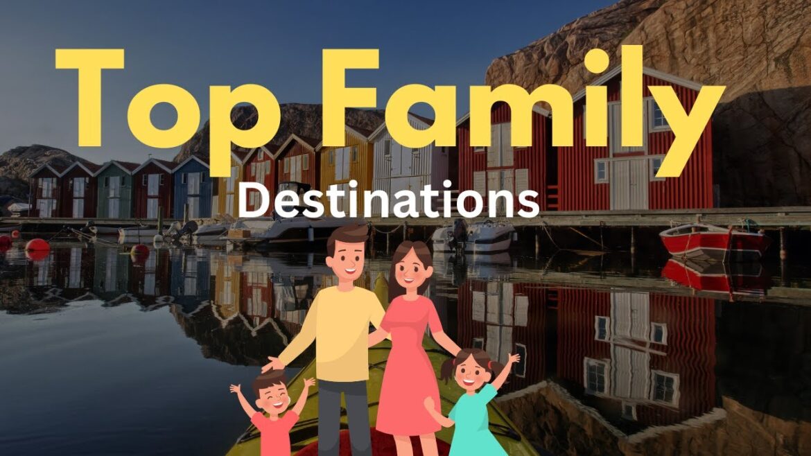 best places to visit in the world with family best places to visit in the world with family