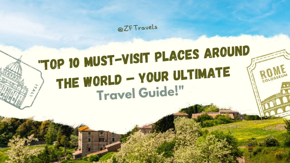 Top 10 Must-Visit Places Around the World – Your Ultimate Travel Guide