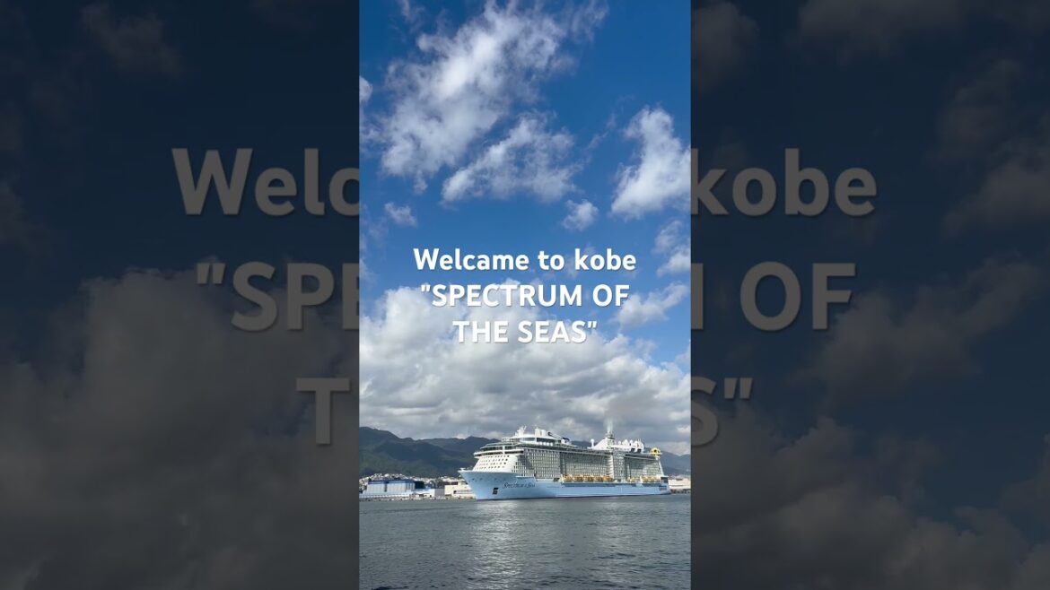 Welcam to kobe "SPECTRUM OF THE SEAS" 169379ton 26th in the world
