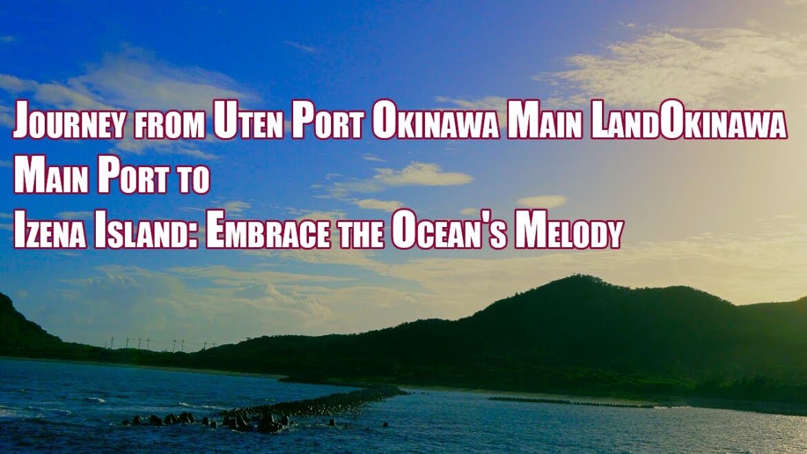 Journey from Uten Port Okinawa Main LandOkinawa Main Port to Izena Island: Embrace the Ocean's Melod