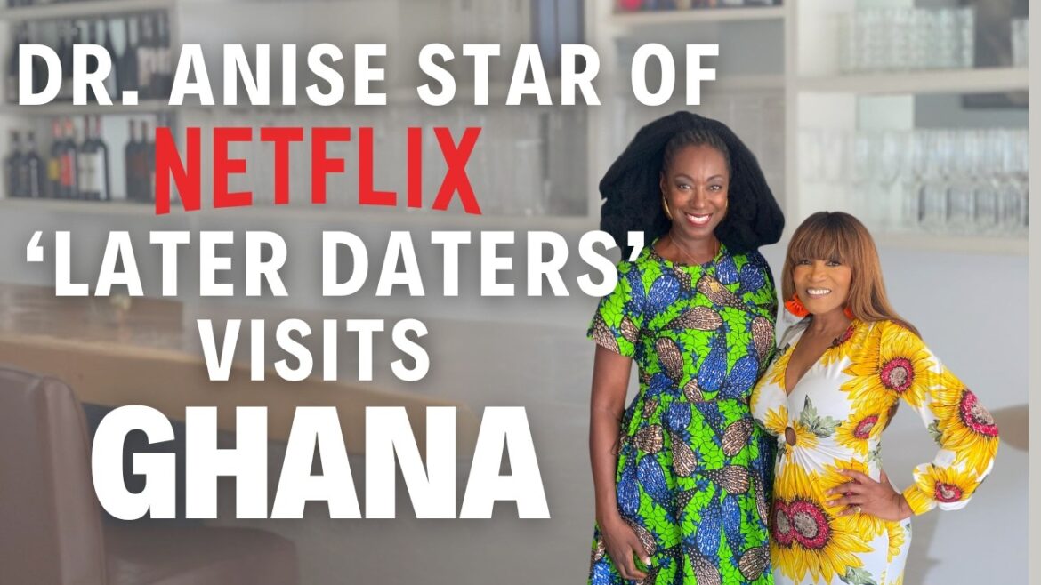 Netflix’s Later Daters Star Dr. Anise Shares Her #Ghana Adventures & Dating Advice Netflix’s Later Daters Star Dr. Anise Shares Her #Ghana Adventures & Dating Advice