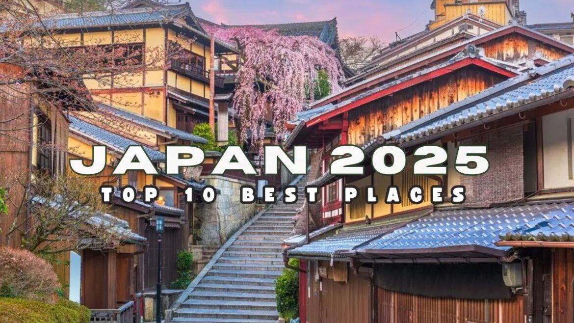 Japan Travel 2025: Top 10 Best Places You Have to Visit Japan Travel 2025: Top 10 Best Places You Have to Visit