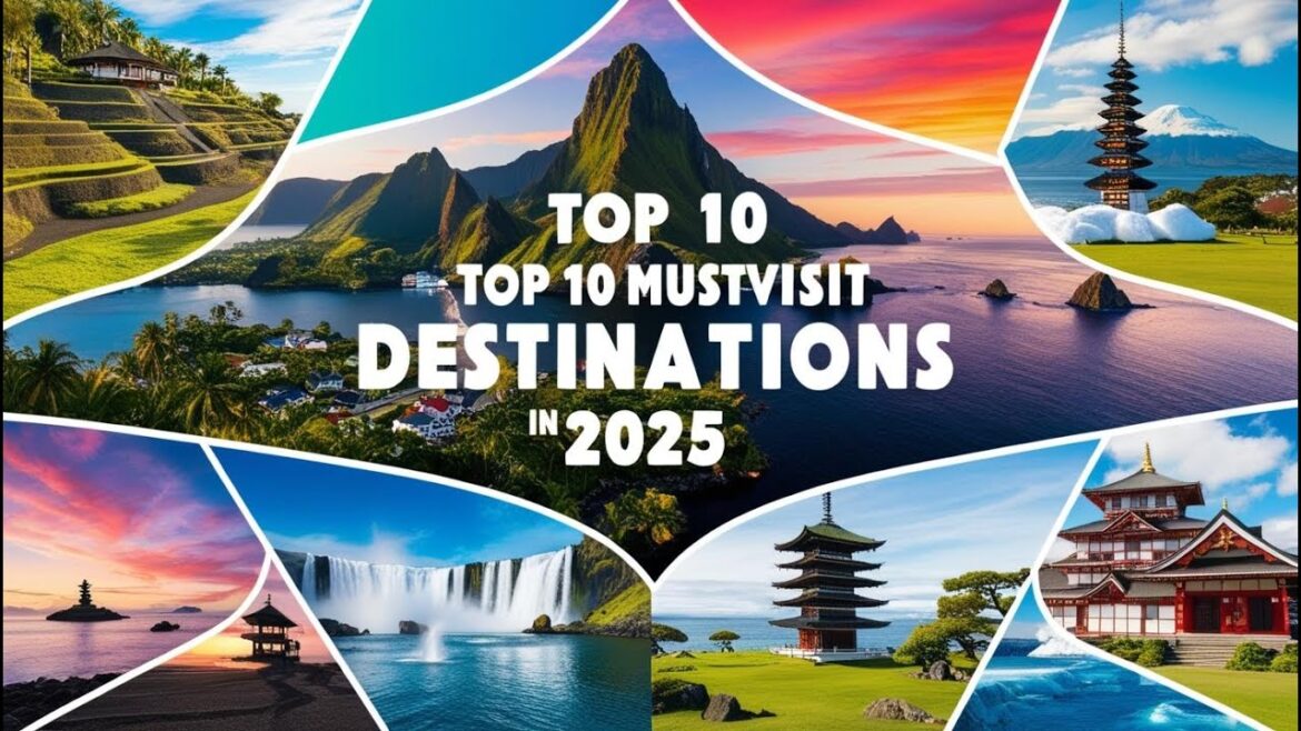 Top 10 Must-Visit Destinations in 2025! Top 10 Must-Visit Destinations in 2025!